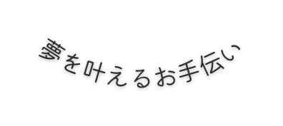 夢を叶えるお手伝い